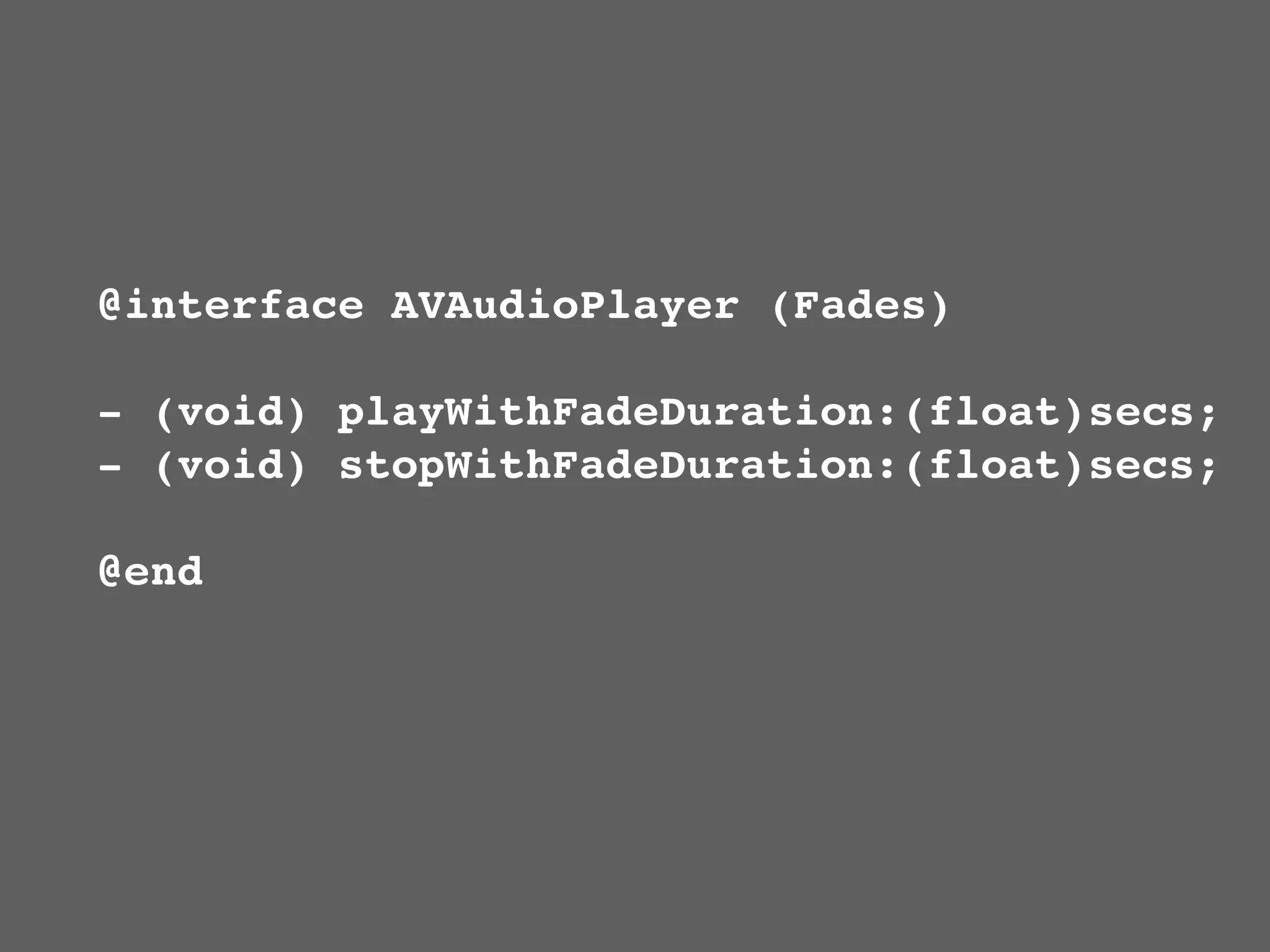 @interface AVAudioPlayer (Fades)

- (void) playWithFadeDuration:(float)secs;
- (void) stopWithFadeDuration:(float)secs;

@end
 