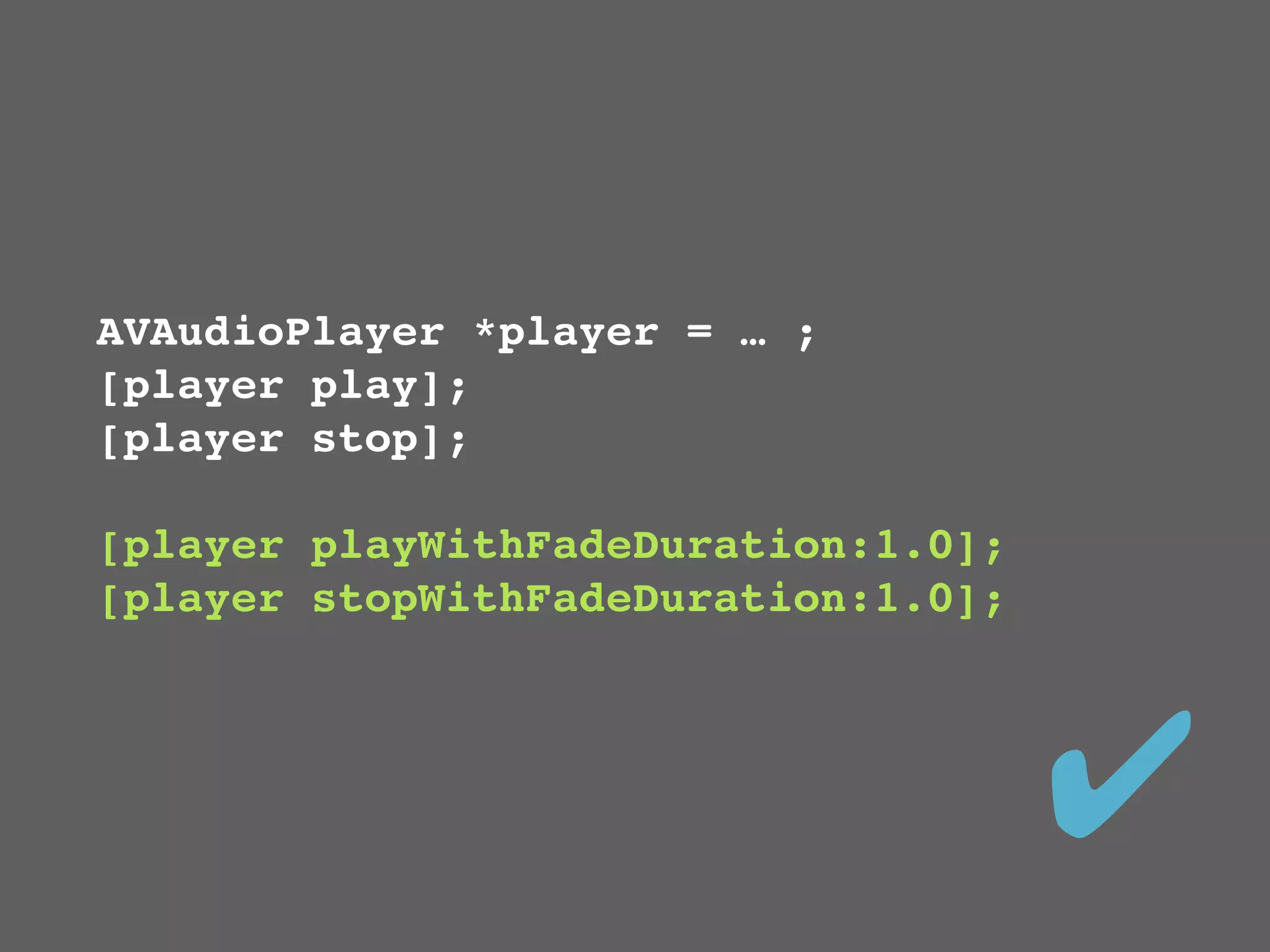 AVAudioPlayer *player = … ;
[player play];
[player stop];

[player playWithFadeDuration:1.0];
[player stopWithFadeDuration:1.0];




                                     ✔
 