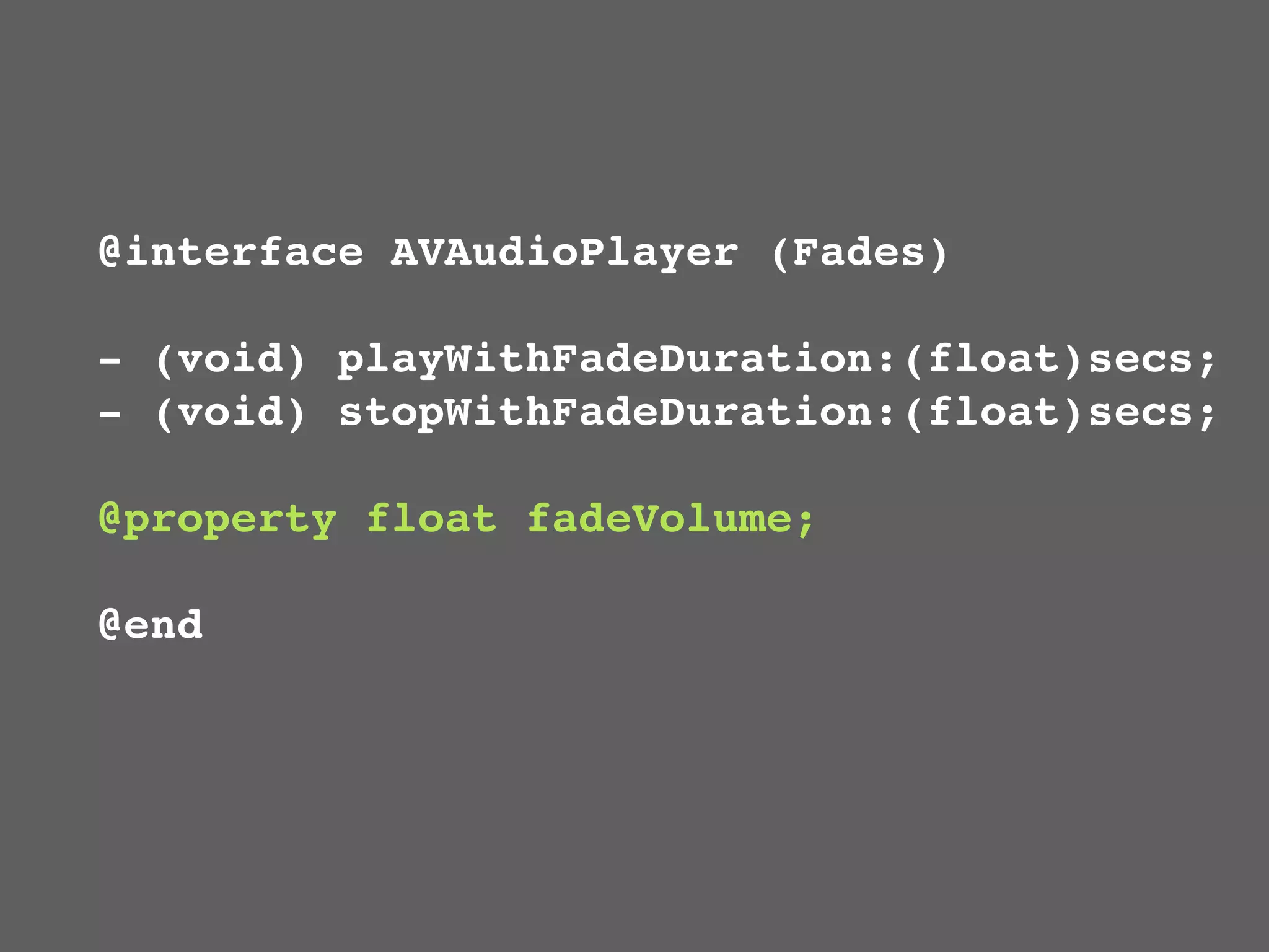 @interface AVAudioPlayer (Fades)

- (void) playWithFadeDuration:(float)secs;
- (void) stopWithFadeDuration:(float)secs;

@property float fadeVolume;

@end
 