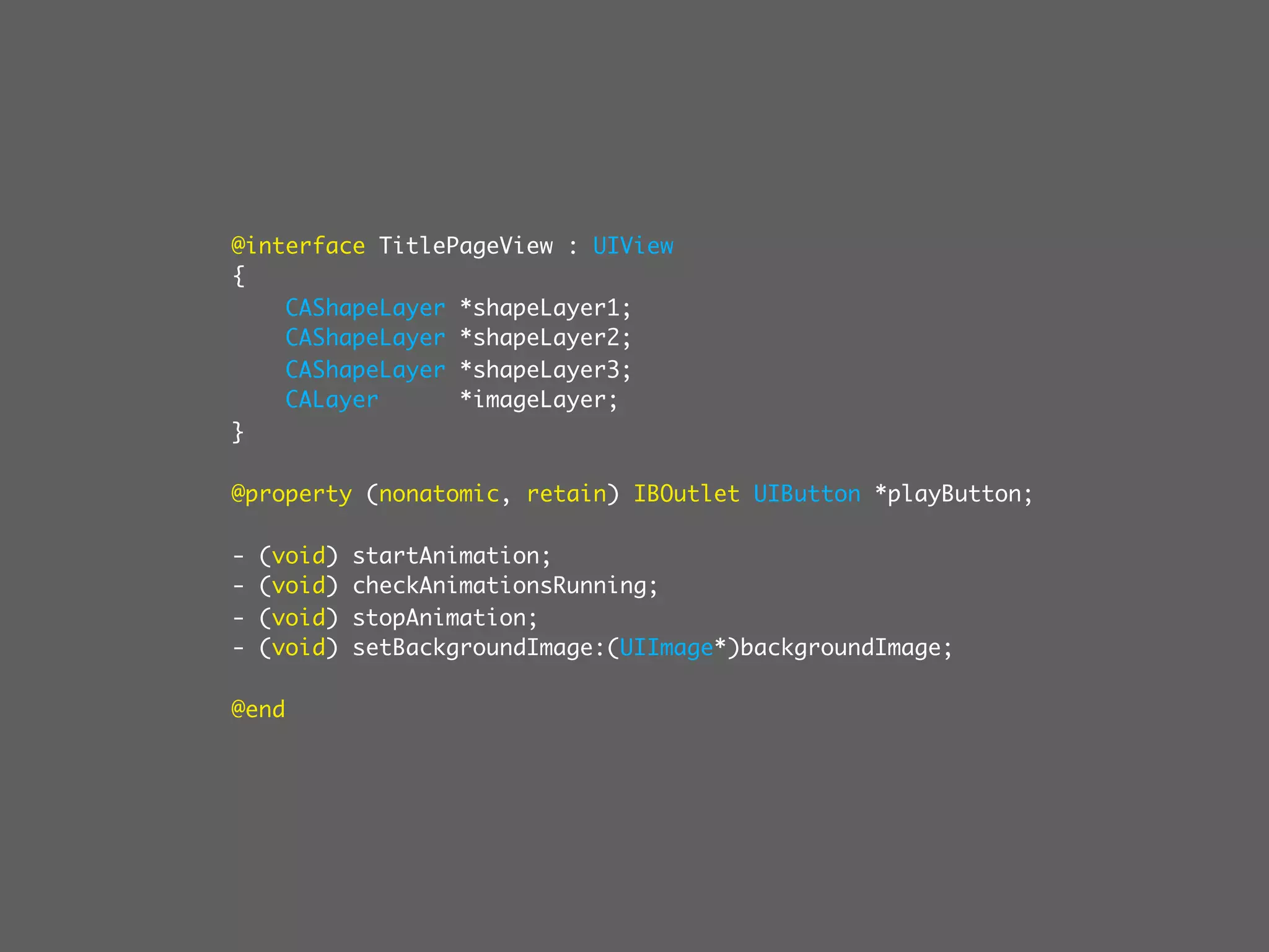 @interface TitlePageView : UIView
{
    CAShapeLayer *shapeLayer1;
    CAShapeLayer *shapeLayer2;
    CAShapeLayer *shapeLayer3;
    CALayer      *imageLayer;
}

@property (nonatomic, retain) IBOutlet UIButton *playButton;

-   (void)   startAnimation;
-   (void)   checkAnimationsRunning;
-   (void)   stopAnimation;
-   (void)   setBackgroundImage:(UIImage*)backgroundImage;

@end
 