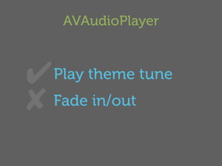 AVAudioPlayer



✔  Play theme tune
✘ Fade in/out
 