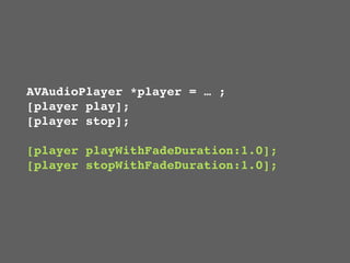 AVAudioPlayer *player = … ;
[player play];
[player stop];

[player playWithFadeDuration:1.0];
[player stopWithFadeDuration:1.0];
 
