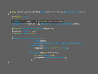 - (void) animateAppearingFrom:(CGRect)rect afterDelay:(NSTimeInterval)delay
{
    (void)self.view;

    UIImage     *image     = [mainView drawIntoImage];
    UIImageView *imageView = [[UIImageView alloc] initWithImage:image];

    [mainView.superview addSubview:imageView];
    imageView.frame = rect;
    mainView.hidden = YES;

    [UIView animateWithDuration:1.0
                           delay:delay
                         options:UIViewAnimationOptionAllowUserInteraction
                     animations:^{
                          imageView.frame = mainView.frame;
                     }
                     completion:^(BOOL finished){
                          mainView.hidden = NO;
                          [imageView removeFromSuperview];
                     }];
}
 