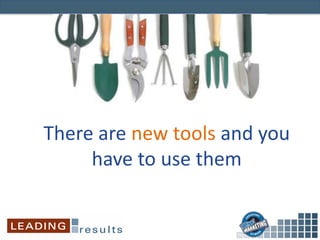 There are new tools and you
have to use them
 
