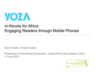m-Novels for Africa:
Engaging Readers through Mobile Phones



Steve Vosloo, Project Leader

Presented at International Symposium : Mobile Phone and Creation, Paris
14 June 2012
 
