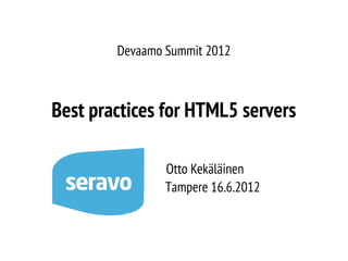 Devaamo Summit 2012

Best practices for HTML5 servers
Otto Kekäläinen
Tampere 16.6.2012

 