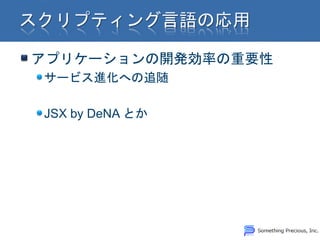 アプリケーションの開発効率の重要性
サービス進化への追随

JSX by DeNA とか
 