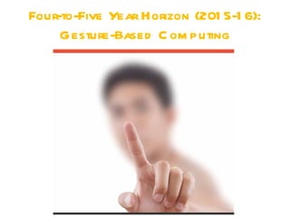 Four-to-Five Year Horizon (201 5-1 6):
     Gesture-Based C om puting
 