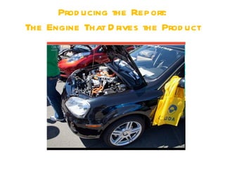 Prod ucing the Report:
The Engine That D rives the Prod uct
 