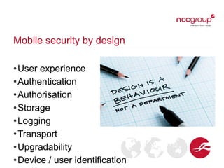Mobile security by design
•User experience
•Authentication
•Authorisation
•Storage
•Logging
•Transport
•Upgradability
•Device / user identification
 