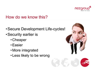 How do we know this?
•Secure Development Life-cycles!
•Security earlier is
•Cheaper
•Easier
•More integrated
•Less likely to be wrong
 