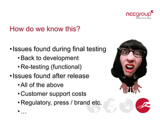 How do we know this?
•Issues found during final testing
•Back to development
•Re-testing (functional)
•Issues found after release
•All of the above
•Customer support costs
•Regulatory, press / brand etc.
•…
 