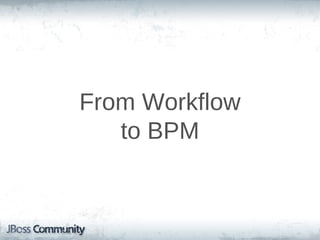 From Workflow
   to BPM
 