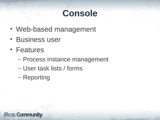 Console
• Web-based management
• Business user
• Features
  – Process instance management
  – User task lists / forms
  – Reporting
 