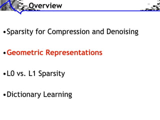 Overview


•Sparsity for Compression and Denoising

•Geometric Representations

•L0 vs. L1 Sparsity

•Dictionary Learning
 