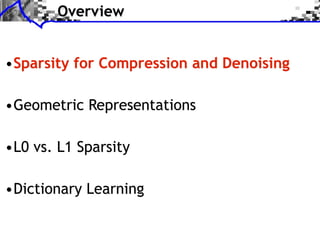 Overview


•Sparsity for Compression and Denoising

•Geometric Representations

•L0 vs. L1 Sparsity

•Dictionary Learning
 