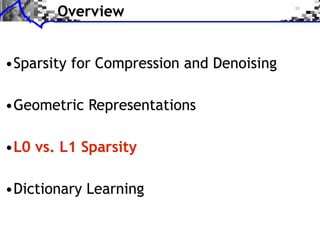 Overview


•Sparsity for Compression and Denoising

•Geometric Representations

•L0 vs. L1 Sparsity

•Dictionary Learning
 