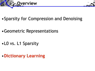 Overview


•Sparsity for Compression and Denoising

•Geometric Representations

•L0 vs. L1 Sparsity

•Dictionary Learning
 