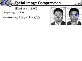 Facial Image Compression                         O.O. Bryt, M. EladJ. J. Vis. Commun. Image R. 19 (2008) 270–282
                                                              Bryt, M. Elad / / Vis. Commun. Image R. 19 (2008) 270–282                                                 271
                                                                                                                                                                         271




          [Elad et al. 2009]
            show recognizable faces. We use a a database containing around 6000
              show recognizable faces. We use database containing around 6000
            such facial images, some of which are used for training and tuning
              such facial images, some of which are used for training and tuning
            the algorithm, and the others for testing it, similar to the approach
              the algorithm, and the others for testing it, similar to the approach

Image registration.
            taken in [17].
              taken in [17].
                In our work we propose a a novel compression algorithm, related
                  In our work we propose novel compression algorithm, related
            to the one presented in [17], improving over it.
              to the one presented in [17], improving over it.
                Our algorithm relies strongly on recent advancements made in
                  Our algorithm relies strongly on recent advancements made in

Non-overlapping patches (fk )k .
            using sparse and redundant representation of signals [18–26], and
              using sparse and redundant representation of signals [18–26], and                                                                                  fk
            learning their sparsifying dictionaries [27–29]. We use the K-SVD
              learning their sparsifying dictionaries [27–29]. We use the K-SVD
            algorithm for learning the dictionaries for representing small
              algorithm for learning the dictionaries for representing small
            image patches in a a locally adaptive way, and use these to sparse-
              image patches in locally adaptive way, and use these to sparse-
            code the patches’ content. This isis a a relatively simple and
              code the patches’ content. This               relatively simple and
            straight-forward algorithm with hardly any entropy coding stage.
              straight-forward algorithm with hardly any entropy coding stage.
            Yet, itit is shown to be superior to several competing algorithms:
              Yet, is shown to be superior to several competing algorithms:
            (i) the JPEG2000, (ii) the VQ-based algorithm presented in [17],
              (i) the JPEG2000, (ii) the VQ-based algorithm presented in [17],
                                                                          2
            and (iii) AA Principal Component Analysis (PCA) approach.2
              and (iii) Principal Component Analysis (PCA) approach.                        Fig. 1.1. (Left) Piece-wise afﬁne warping of the image by triangulation. (Right) A
                                                                                              Fig. (Left) Piece-wise afﬁne warping of the image by triangulation. (Right) A
                In the next section we provide some background material for
                  In the next section we provide some background material for               uniform slicing toto disjoint square patches for coding purposes.
                                                                                              uniform slicing disjoint square patches for coding purposes.
            this work: we start by presenting the details of the compression
              this work: we start by presenting the details of the compression
            algorithm developed in [17], as their scheme isis the one we embark
              algorithm developed in [17], as their scheme the one we embark                K-Means) per each patch separately, using patches taken from the
                                                                                              K-Means) per each patch separately, using patches taken from the
            from in the development of ours. We also describe the topic of
              from in the development of ours. We also describe the topic of                same location from 5000 training images. This way, each VQ isis
                                                                                              same location from 5000 training images. This way, each VQ
            sparse and redundant representations and the K-SVD, that are
              sparse and redundant representations and the K-SVD, that are                  adapted to the expected local content, and thus the high perfor-
                                                                                              adapted to the expected local content, and thus the high perfor-
            the foundations for our algorithm. In Section 3 3 we turn to present
              the foundations for our algorithm. In Section we turn to present              mance presented by this algorithm. The number of code-words
                                                                                              mance presented by this algorithm. The number of code-words
            the proposed algorithm in details, showing its various steps, and
              the proposed algorithm in details, showing its various steps, and             in the VQ isisa afunction of the bit-allocation for the patches. As
                                                                                              in the VQ        function of the bit-allocation for the patches. As
            discussing its computational/memory complexities. Section 4 4
              discussing its computational/memory complexities. Section                     we argue in the next section, VQ coding isis limited by the available
                                                                                              we argue in the next section, VQ coding limited by the available
            presents results of our method, demonstrating the claimed
              presents results of our method, demonstrating the claimed                     number of examples and the desired rate, forcing relatively small
                                                                                              number of examples and the desired rate, forcing relatively small
            superiority. We conclude in Section 5 5 with a list of future activities
              superiority. We conclude in Section with a list of future activities          patch sizes. This, in turn, leads to a a loss of some redundancy be-
                                                                                              patch sizes. This, in turn, leads to loss of some redundancy be-
            that can further improve over the proposed scheme.
              that can further improve over the proposed scheme.                            tween adjacent patches, and thus loss of potential compression.
                                                                                              tween adjacent patches, and thus loss of potential compression.
                                                                                                Another ingredient in this algorithm that partly compensates
                                                                                                  Another ingredient in this algorithm that partly compensates
            2. Background material
             2. Background material                                                         for the above-described shortcoming isis a a multi-scale coding
                                                                                              for the above-described shortcoming               multi-scale coding
                                                                                            scheme. The image isisscaled down and VQ-coded using patches
                                                                                              scheme. The image         scaled down and VQ-coded using patches
            2.1. VQ-based image compression
             2.1. VQ-based image compression                                                of size 8 8 Â 8. Then it is interpolated back to the original resolution,
                                                                                              of size Â 8. Then it is interpolated back to the original resolution,
                                                                                            and the residual isiscoded using VQ on 8 8 Â 8pixel patches once
                                                                                              and the residual      coded using VQ on Â 8 pixel patches once
                Among the thousands of papers that study still image
                  Among the thousands of papers that study still image                      again. This method can be applied on a a Laplacian pyramid of the
                                                                                              again. This method can be applied on Laplacian pyramid of the
            compression algorithms, there are relatively few that consider
              compression algorithms, there are relatively few that consider                original (warped) image with several scales [33].
                                                                                              original (warped) image with several scales [33].
            the treatment of facial images [2–17]. Among those, the most
              the treatment of facial images [2–17]. Among those, the most                      As already mentioned above, the results shown in [17] surpass
                                                                                                  As already mentioned above, the results shown in [17] surpass
            recent and the best performing algorithm isis the one reported in
              recent and the best performing algorithm the one reported in                  those obtained by JPEG2000, both visually and in Peak-Signal-to-
                                                                                              those obtained by JPEG2000, both visually and in Peak-Signal-to-
            [17]. That paper also provides a athorough literature survey that
              [17]. That paper also provides thorough literature survey that                Noise Ratio (PSNR) quantitative comparisons. In our work we pro-
                                                                                              Noise Ratio (PSNR) quantitative comparisons. In our work we pro-
            compares the various methods and discusses similarities and
              compares the various methods and discusses similarities and                   pose to replace the coding stage from VQ to sparse and redundant
                                                                                              pose to replace the coding stage from VQ to sparse and redundant
            differences between them. Therefore, rather than repeating such
              differences between them. Therefore, rather than repeating such               representations—this leads us to the next subsection, were we de-
                                                                                              representations—this leads us to the next subsection, were we de-
            a asurvey here, we refer the interested reader to [17]. In this
                 survey here, we refer the interested reader to [17]. In this               scribe the principles behind this coding strategy.
                                                                                              scribe the principles behind this coding strategy.
            sub-section we concentrate on the description of the algorithm
              sub-section we concentrate on the description of the algorithm
            in [17] as our method resembles itit to some extent.
              in [17] as our method resembles to some extent.                               2.2. Sparse and redundant representations
                                                                                             2.2. Sparse and redundant representations
 