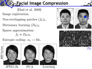 Facial Image Compression                                                                                                   O. Bryt, M. Elad / J. Vis. Commun. Image R. 19 (2008) 270–282


                                                                                                     Before turning to preset the results we should add the follow-
                                                                             O.O. Bryt, M. EladJ. J. ing: while all theImage R. 19 (2008) 270–282 speciﬁc database
                                                                                Bryt, M. Elad / / Vis. Commun. Image R. shown here 270–282
                                                                                                      Vis. Commun. results 19 (2008) refer to the
                                                                                                                                                                              was trained for patch number 80 (The left
                                                                                                                                                                                                                     271
                                                                                                                                                                              coding atoms, and similarly, in Fig. 7 we271
                                                                                                                                                                                                                        can
                                                                                       we operate on, the overall scheme proposed is general and should                       was trained for patch number 87 (The right
                                                                                       apply to other face images databases just as well. Naturally, some                     sparse coding atoms. It can be seen that bot


                [Elad et al. 2009]
                      show recognizable faces. We use a a database containing around 6000 the parameters might be necessary, and among those,
                        show recognizable faces. We use database containing around 6000 in
                                                                                       changes                                                                                images similar in nature to the image patch
                      such facial images, some of which are used for training and tuning size is the most important to consider. We also note that
                        such facial images, some of which are used for training andthe patch
                                                                                         tuning                                                                               trained for. A similar behavior was observed

                      the algorithm, and the others for testing it, similar to the approach from one source of images to another, this relative size
                                                                                       as one shifts
                        the algorithm, and the others for testing it, similar to the approach
                                                                                       of the background in the photos may vary, and
                                                                                                                                          the
                                                                                                                                               necessarily                    4.2. Reconstructed images


      Image registration.
                      taken in [17].
                        taken in [17].                                                 leads to changes in performance. More speciﬁcally, when the back-
                          In our work we propose a a novel compression algorithm, ground small such larger (e.g., the images we useperformance is
                            In our work we propose novel compression algorithm, related related
                                                                                       tively
                                                                                               regions are
                                                                                                            regions),
                                                                                                                      the
                                                                                                                          compression
                                                                                                                                           here have rela-                        Our coding strategy allows us to learn w
                                                                                                                                                                              age are more difﬁcult than others to co
                      to the one presented in [17], improving over it.
                        to the one presented in [17], improving over it.               expected to improve.                                                                   assigning the same representation error th
                          Our algorithm relies strongly on recent advancements made in
                            Our algorithm relies strongly on recent advancements made in dictionaries

      Non-overlapping patches (fk )k .
                                                                                      4.1. K-SVD
                      using sparse and redundant representation of signals [18–26], and
                        using sparse and redundant representation of signals [18–26], and                                                                                                                    fk
                                                                                                                                                                              patches, and observing how many atoms
                                                                                                                                                                              representation of each patch on average.
                                                                                                                                                                              a small number of allocated atoms are simp
                      learning their sparsifying dictionaries [27–29]. We use the K-SVD
                        learning their sparsifying dictionaries [27–29]. We use the K-SVDThe primary stopping condition for the training process was set                      others. We would expect that the represent
                                                                                      to be a limitation on the maximal number of K-SVD iterations                            of the image such as the background, p
                      algorithm for learning the dictionaries for representing (being 100). A secondary stopping condition was a limitation on
                        algorithm for learning the dictionaries for representingsmall    small                                                                                maybe parts of the clothes will be simpler
                      image patches in a a locally adaptive way, and use these to sparse-
                        image patches in locally adaptive way, and use these to sparse-
                                                                                      the minimal representation error. In the image compression stage                        tion of areas containing high frequency e


      Dictionary learning (Dk )k .
                                                                                      we added a limitation on the maximal number of atoms per patch.                         hair or the eyes. Fig. 8 shows maps of atom
                      code the patches’ content. This isis a a relatively simple and
                        code the patches’ content. This             relatively simple and
                                                                                      These conditions were used to allow us to better control the rates                      and representation error (RMSE—squared
                      straight-forward algorithm with hardly any entropy coding of stage.
                                                                                      stage.
                        straight-forward algorithm with hardly any entropy coding the resulting images and the overall simulation time.                                       squared error) per patch for the images in
                                                                                         Every obtained dictionary contains 512 patches of size                               different bit-rates. It can be seen that more
                      Yet, itit is shown to be superior to several competing algorithms: as atoms. In Fig. 6 we can see the dictionary that
                        Yet, is shown to be superior to several competing algorithms:pixels
                                                                                      15 Â 15                                                                                 to patches containing the facial details (h
                      (i) the JPEG2000, (ii) the VQ-based algorithm presented in [17],
                        (i) the JPEG2000, (ii) the VQ-based algorithm presented in [17],
      Sparse approximation:
                      and (iii) AA Principal Component Analysis (PCA) approach.2
                        and (iii) Principal Component Analysis (PCA) approach.
                                                                                  2

                          In the next section we provide some background material for
                            In the next section we provide some background material for
                                                                                                     Fig. 1.1. (Left) Piece-wise afﬁne warping of the image by triangulation. (Right) A
                                                                                                       Fig. (Left) Piece-wise afﬁne warping of the image by triangulation. (Right) A
                                                                                                     uniform slicing toto disjoint square patches for coding purposes.
                                                                                                       uniform slicing disjoint square patches for coding purposes.
                      this work: we start by presenting the details of the compression
                        this work: we start by presenting the details of the compression
               fk Dk xk
                      algorithm developed in [17], as their scheme isis the one we embark
                        algorithm developed in [17], as their scheme the one we embark
                      from in the development of ours. We also describe the topic of
                        from in the development of ours. We also describe the topic of
                                                                                                     K-Means) per each patch separately, using patches taken from the
                                                                                                       K-Means) per each patch separately, using patches taken from the
                                                                                                     same location from 5000 training images. This way, each VQ isis
                                                                                                       same location from 5000 training images. This way, each VQ
                      sparse and redundant representations and the K-SVD, that are
                        sparse and redundant representations and the K-SVD, that are                 adapted to the expected local content, and thus the high perfor-
                                                                                                       adapted to the expected local content, and thus the high perfor-

      Entropic coding: xk                                    ﬁle.
                      the foundations for our algorithm. In Section 3 3 we turn to present
                        the foundations for our algorithm. In Section we turn to present
                      the proposed algorithm in details, showing its various steps, and
                        the proposed algorithm in details, showing its various steps, and
                      discussing its computational/memory complexities. Section 4 4
                        discussing its computational/memory complexities. Section
                                                                                                     mance presented by this algorithm. The number of code-words
                                                                                                       mance presented by this algorithm. The number of code-words
                                                                                                     in the VQ isisa afunction of the bit-allocation for the patches. As
                                                                                                       in the VQ               function of the bit-allocation for the patches. As
                                                                                                     we argue in the next section, VQ coding isis limited by the available
                                                                                                       we argue in the next section, VQ coding limited by the available
                      presents results of our method, demonstrating the claimed
                        presents results of our method, demonstrating the claimed                    number of examples and the desired rate, forcing relatively small
                                                                                                       number of examples and the desired rate, forcing relatively small
                      superiority. We conclude in Section 5 5 with a list of future activities
                        superiority. We conclude in Section with a list of future activities         patch sizes. This, in turn, leads to a a loss of some redundancy be-
                                                                                                       patch sizes. This, in turn, leads to loss of some redundancy be-
                      that can further improve over the proposed scheme.
                        that can further improve over the proposed scheme.                           tween adjacent patches, and thus loss of potential compression.
                                                                                                       tween adjacent patches, and thus loss of potential compression.
400 bytes




                      2. Background material
                       2. Background material
                                                                                                                     AnotherThe Dictionary obtained by K-SVD for Patch No. 80 (the that partlyOMPcompensates
                                                                                                                       Another ingredient in this algorithmleft eye) using the compensates
                                                                                                                         Fig. 6. ingredient in this algorithm that partly method with L ¼ 4.
                                                                                                                 for the above-described shortcoming isis a a multi-scale coding
                                                                                                                   for the above-described shortcoming                                   multi-scale coding
                                                                                                                                                                                                             Dk
                                                                                                                 scheme. The image isisscaled down and VQ-coded using patches
                                                                                                                   scheme. The image                scaled down and VQ-coded using patches
                      2.1. VQ-based image compression
                       2.1. VQ-based image compression                                                           of size 8 8 Â 8. Then it is interpolated back to the original resolution,
                                                                                                                   of size   Â 8. Then it is interpolated back to the original resolution,
                                                                                                                 and the residual isiscoded using VQ on 8 8 Â 8pixel patches once
                                                                                                                   and the residual             coded using VQ on Â 8 pixel patches once
                          Among the thousands of papers that study still image
                            Among the thousands of papers that study still image                                 again. This method can be applied on a a Laplacian pyramid of the
                                                                                                                   again. This method can be applied on Laplacian pyramid of the
                      compression algorithms, there are relatively few that consider
                        compression algorithms, there are relatively few that consider                           original (warped) image with several scales [33].
                                                                                                                   original (warped) image with several scales [33].
                      the treatment of facial images [2–17]. Among those, the most
                        the treatment of facial images [2–17]. Among those, the most                                 As already mentioned above, the results shown in [17] surpass
                                                                                                                       As already mentioned above, the results shown in [17] surpass
                      recent and the best performing algorithm isis the one reported in
                        recent and the best performing algorithm the one reported in                             those obtained by JPEG2000, both visually and in Peak-Signal-to-
                                                                                                                   those obtained by JPEG2000, both visually and in Peak-Signal-to-
                      [17]. That paper also provides a athorough literature survey that
                        [17]. That paper also provides thorough literature survey that                           Noise Ratio (PSNR) quantitative comparisons. In our work we pro-
                                                                                                                   Noise Ratio (PSNR) quantitative comparisons. In our work we pro-
                      compares the various methods and discusses similarities and
                        compares the various methods and discusses similarities and                              pose to replace the coding stage from VQ to sparse and redundant
                                                                                                                   pose to replace the coding stage from VQ to sparse and redundant
                      differences between them. Therefore, rather than repeating such
                        differences between them. Therefore, rather than repeating such                          representations—this leads us to the next subsection, were we de-
                                                                                                                   representations—this leads us to the next subsection, were we de-
                      a asurvey here, we refer the interested reader to [17]. In this
                                                                             Learning
                           survey here, we refer the interested reader to [17]. In this
            JPEG-2k
                                                                                                                 scribe the principles behind this coding strategy.
                                       PCA
                                                                                                                   scribe the principles behind this coding strategy.
                      sub-section we concentrate on the description of the algorithm
                        sub-section we concentrate on the description of the algorithm
                      in [17] as our method resembles itit to some extent.
                        in [17] as our method resembles to some extent.                                          2.2. Sparse and redundant representations
                                                                                                                  2.2. Sparse and redundant representations
 
