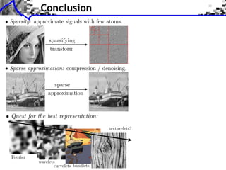 Conclusion




• Quest for the best representation:
                                        texturelets?




  Fourier
            wavelets
                   curvelets bandlets
 