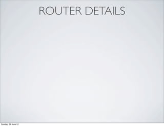 ROUTER DETAILS




Sunday, 24 June 12
 