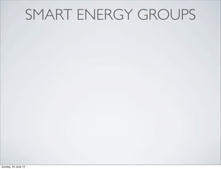 SMART ENERGY GROUPS




Sunday, 24 June 12
 