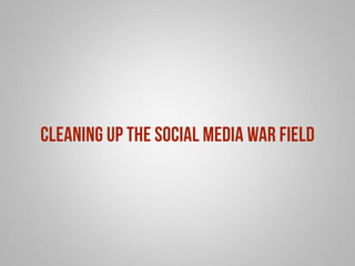 cleaning up the social media war field 
 
