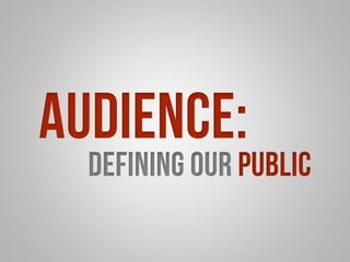 Audience: 
defining our public 
 