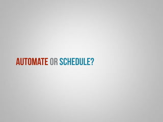 Automate or Schedule? 
 