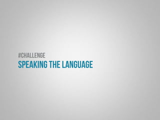 #challenge 
speaking the language 
 