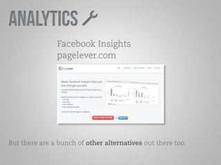 Analytics 
Facebook Insights 
pagelever.com 
But there are a bunch of other alternatives out there too. 
 