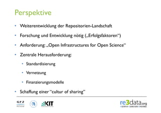 Perspektive
•  Weiterentwicklung der Repositorien-Landschaft

•  Forschung und Entwicklung nötig („Erfolgsfaktoren“)

•  A...
