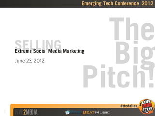 Emerging Tech Conference 2012




    SELLING
                                  The
    Extreme Social Media Marketing
    June 23, 2012                  Big
                                Pitch!
                                               @giovanni
1
 