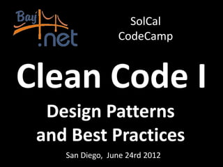 SolCal
                 CodeCamp


Clean Code I
  Design Patterns
 and Best Practices
    San Diego, June 24rd 2012
 