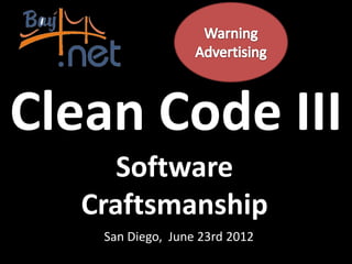 SolCal
                 CodeCamp


Clean Code III
      Software
   Craftsmanship
    San Diego, June 23rd 2012
 