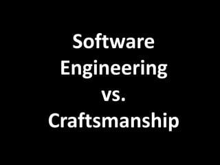 Software
 Engineering
      vs.
Craftsmanship
 