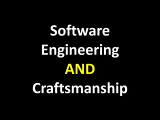 Software
 Engineering
     AND
Craftsmanship
 