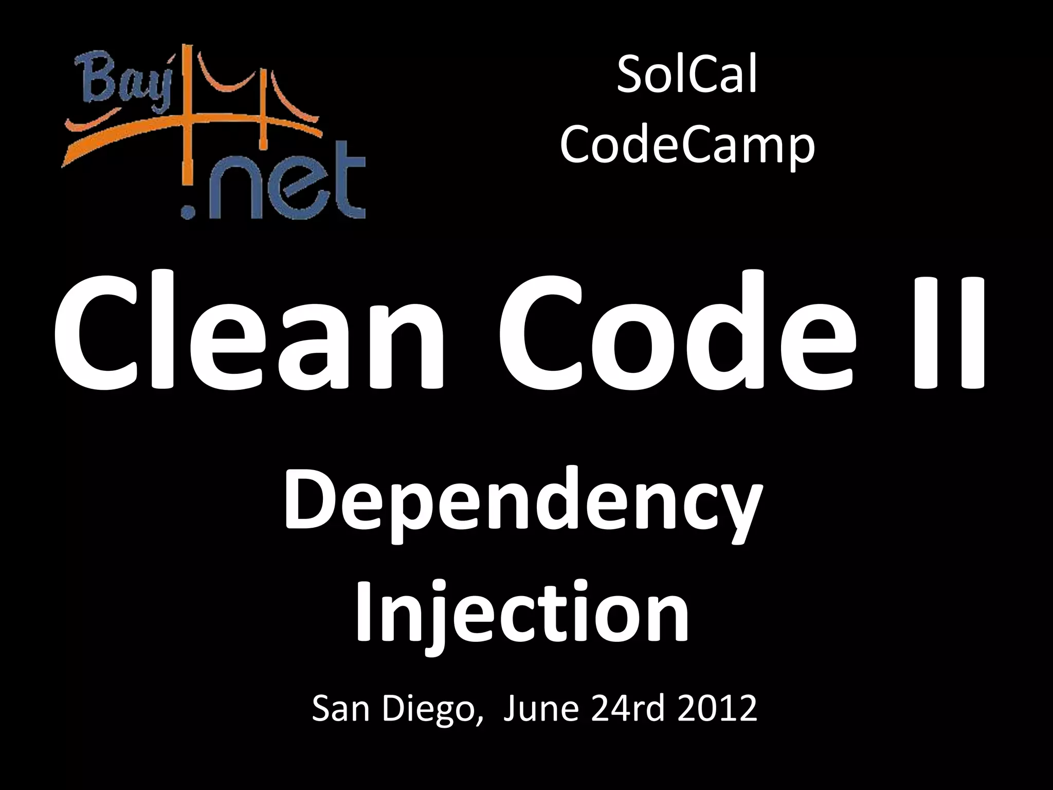 SolCal CodeCamp Clean Code II Dependency Injection San Diego, June 24rd 2012 