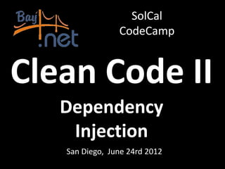 SolCal
                CodeCamp


Clean Code II
   Dependency
    Injection
   San Diego, June 24rd 2012
 