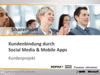 Kundenbindung durch
     Social Media & Mobile Apps
     Kundenprojekt

SharePoint konferenz 25.-26. Juni 2012, Wien
 
