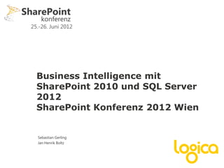 25.-26. Juni 2012




  Business Intelligence mit
  SharePoint 2010 und SQL Server
  2012
  SharePoint Konferenz 2012 Wien


  Sebastian Gerling
  Jan Henrik Boltz
 