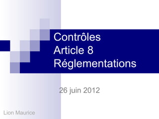 Contrôles
               Article 8
               Réglementations

                26 juin 2012

Lion Maurice
 