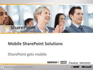 Mobile SharePoint Solutions

     SharePoint gets mobile

SharePoint konferenz 25.-26. Juni 2012, Wien
 