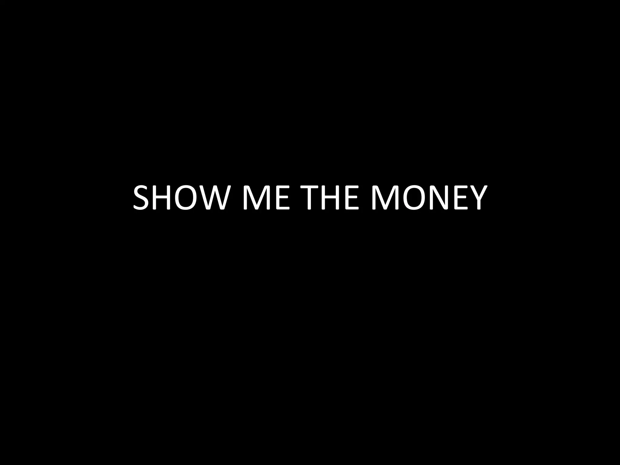 SHOW	
  ME	
  THE	
  MONEY	
  
 