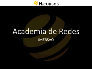 Academia	
  de	
  Redes	
  
          IMERSÃO	
  
 