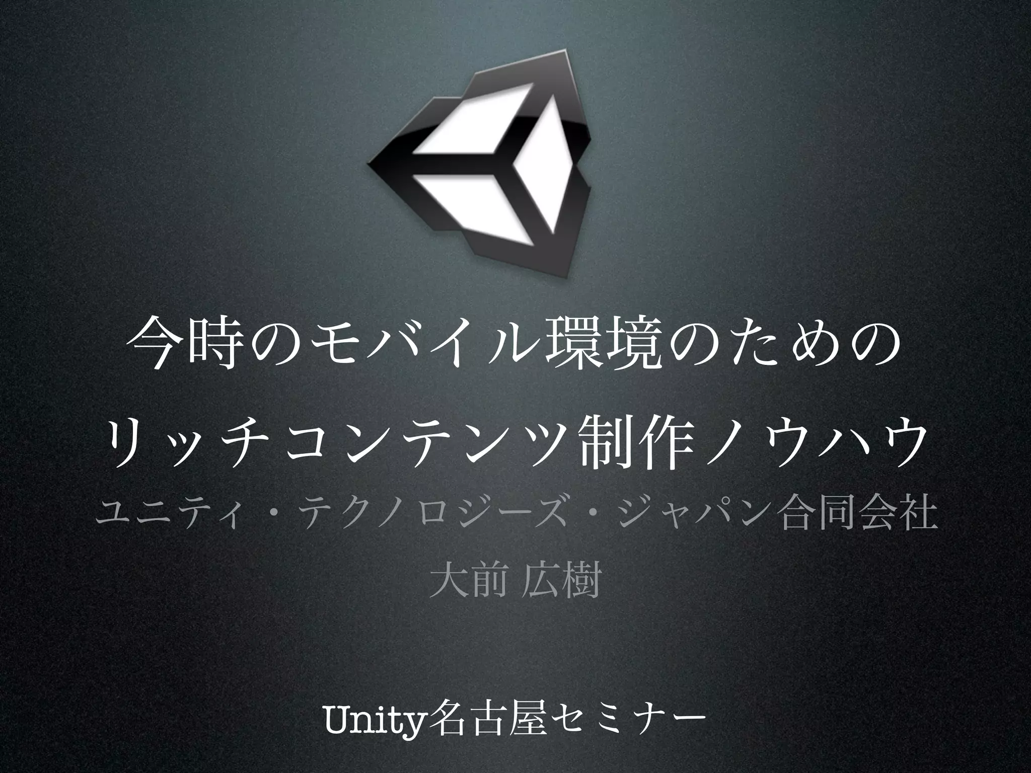 今時のモバイル環境のための
リッチコンテンツ制作ノウハウ
ユニティ・テクノロジーズ・ジャパン合同会社
        大前 広樹


     Unity名古屋セミナー
 