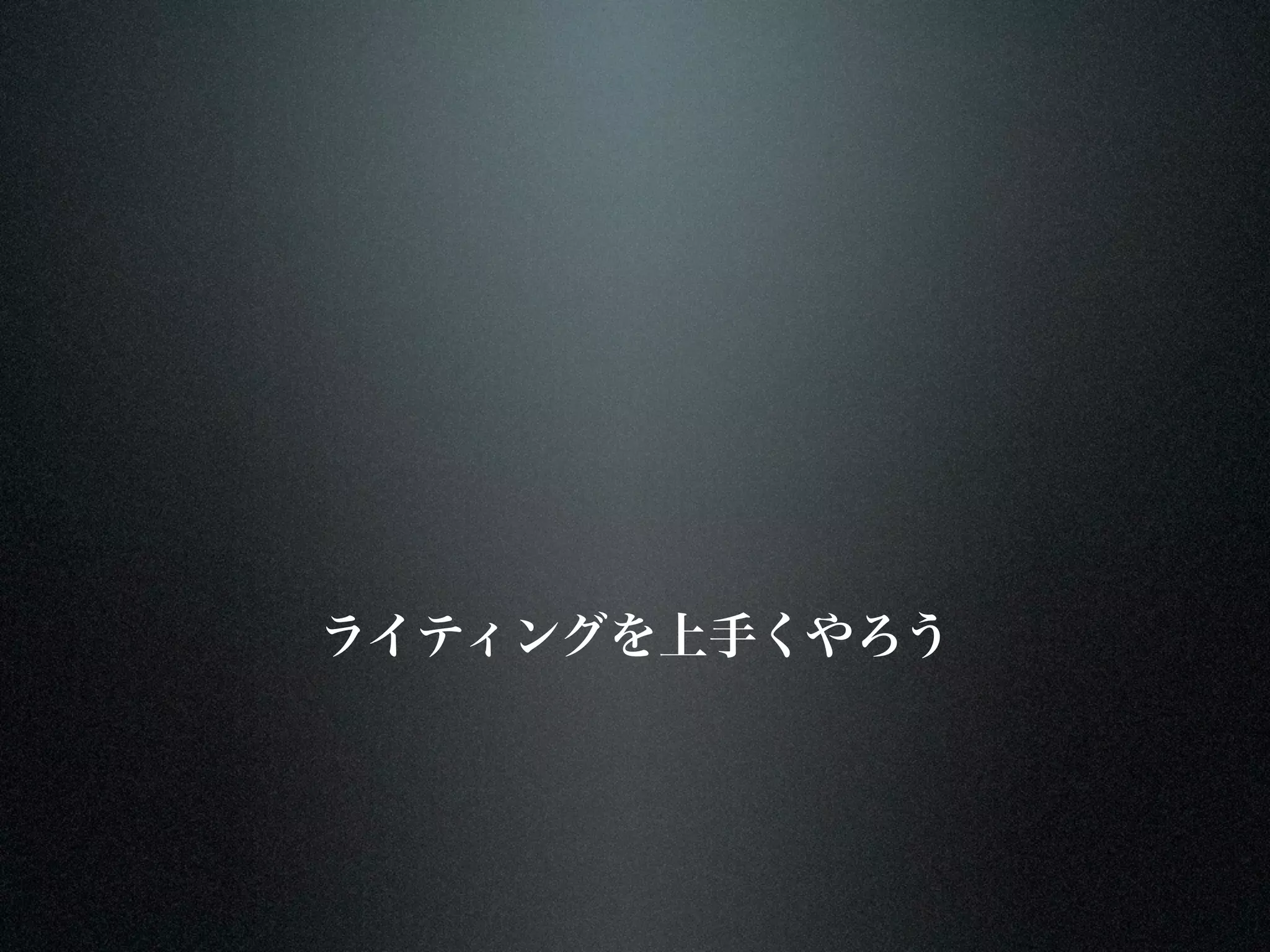 ライティングを上手くやろう
 