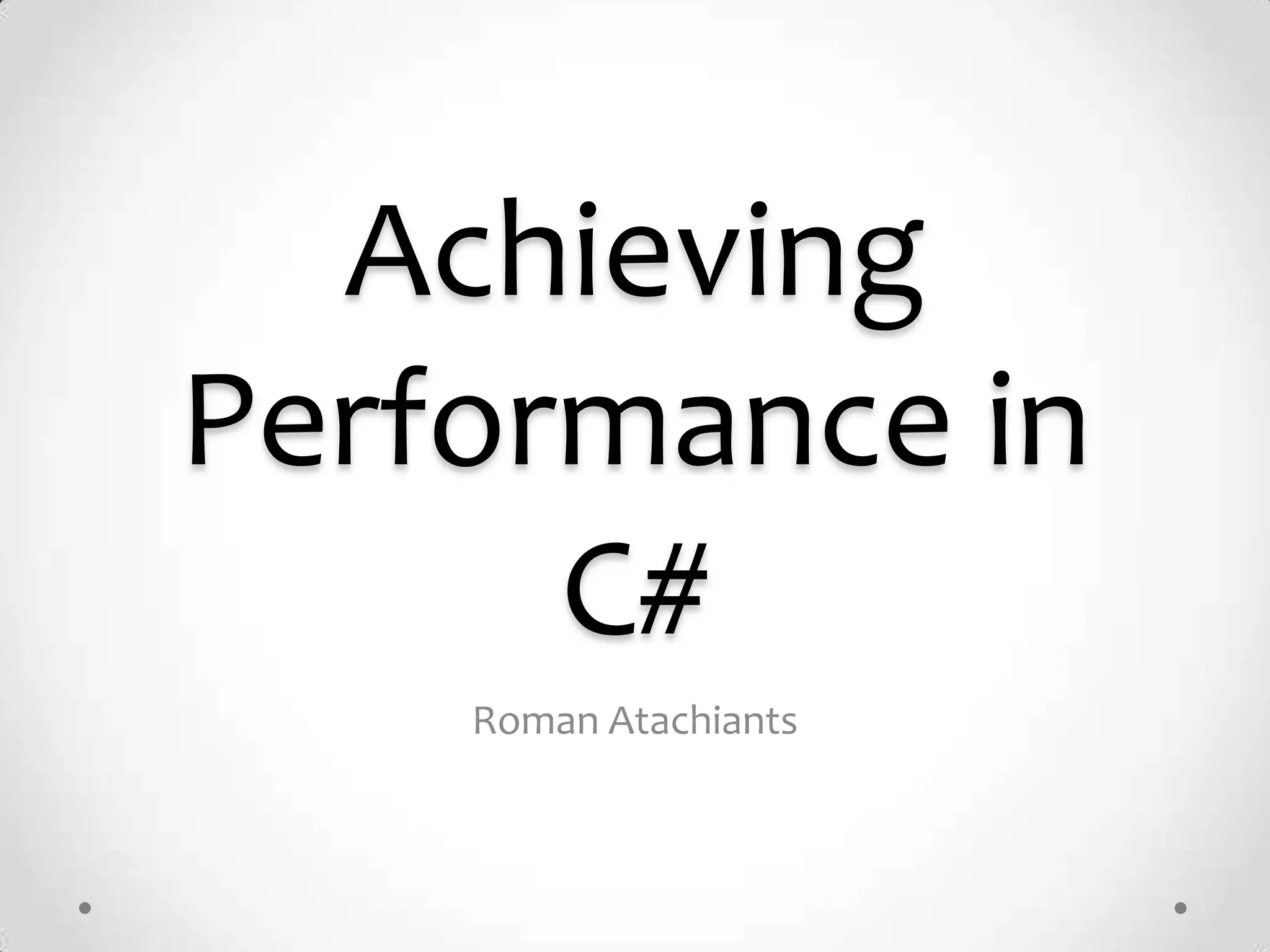 Achieving
Performance in
      C#
    Roman Atachiants
 