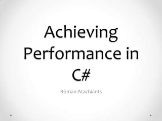 Achieving
Performance in
      C#
    Roman Atachiants
 